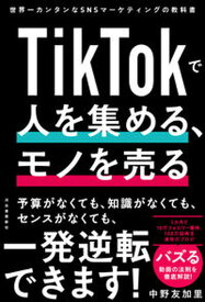 【中古】TikTokで人を集める、モノを売る 世界一カンタンなSNSマーケティングの教科書 /河出書房新社/中野友加里（単行本（ソフトカバー））