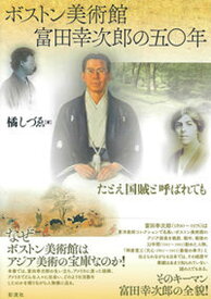 【中古】ボストン美術館　富田幸次郎の五〇年 たとえ国賊と呼ばれても /彩流社/橘しづゑ（単行本）