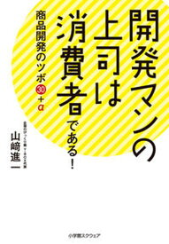 【中古】開発マンの上司は消費者である！ 商品開発のツボ30＋α /小学館スクウェア/山〓進一（単行本）