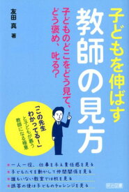 【中古】子どもを伸ばす教師の見方 子どものどこをどう見て、どう褒め、叱る？ /明治図書出版/友田真（単行本）