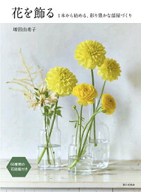 【中古】花を飾る 1本から始める、彩り豊かな部屋づくり/家の光協会/増田由希子（単行本）