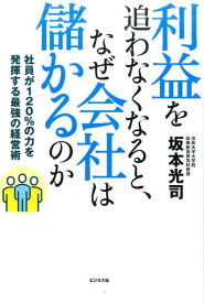 【中古】利益を追わなくなると、なぜ会社は儲かるのか 社員が120％の力を発揮する最強の経営術 /ビジネス社/坂本光司（単行本（ソフトカバー））