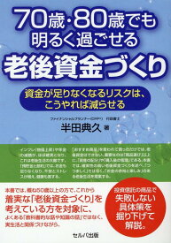 【中古】70歳・80歳でも明るく過ごせる老後資金づくり 資金が足りなくなるリスクは、こうやれば減らせる/セルバ出版/半田典久（単行本）