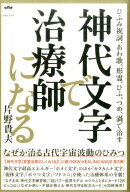 【中古】神代文字で治療師になる ひふみ祝詞、あわ歌、形霊、ひふ、つめ、渦で治す /ヒカルランド/片野貴…