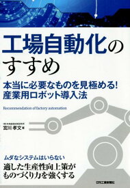 【中古】工場自動化のすすめ 本当に必要なものを見極める！産業用ロボット導入法 /日刊工業新聞社/宮川孝文（単行本）