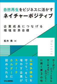 【中古】自然再生をビジネスに活かすネイチャーポジティブ 企業成長につなげる環境世界目標/日刊工業新聞社/松木喬（単行本）