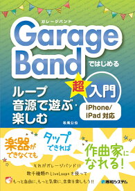 【中古】GarageBandではじめるループ音源で遊ぶ・楽しむ超入門 iPhone／iPad対応 /秀和システム/松尾公也（単行本）