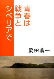 【中古】青春は戦争とシベリアで/イズミヤ出版/栗田義一（単行本）
