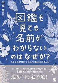 【中古】図鑑を見ても名前がわからないのはなぜか？ 生きものの“同定”でつまずく理由を考えてみる/ベレ出版/須黒達巳（単行本）