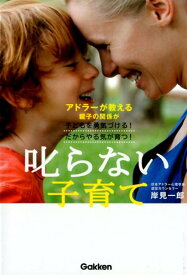 【中古】叱らない子育て アドラ-が教える親子の関係が子どもを勇気づける！だ/学研パブリッシング/岸見一郎（単行本）