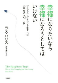 【中古】幸福になりたいなら幸福になろうとしてはいけない マインドフルネスから生まれた心理療法ACT入門/筑摩書房/ラス・ハリス（単行本）