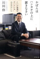 【中古】かばんはハンカチの上に置きなさい トップ営業がやっている小さなル-ル/ダイヤモンド社/川田修（…