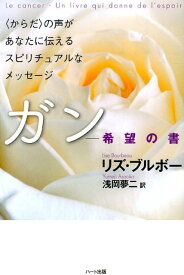 【中古】ガン-希望の書 〈からだ〉の声があなたに伝えるスピリチュアルなメッ/ハ-ト出版/リズ・ブルボ-（単行本（ソフトカバー））