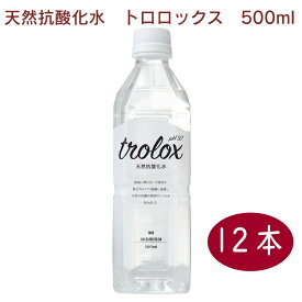 トロロックス trolox（天然抗酸化水） 500ml× 12本　ミネラルウォーター 天然水　軟水　抗酸化　アルカリイオン水　温泉水　保存水