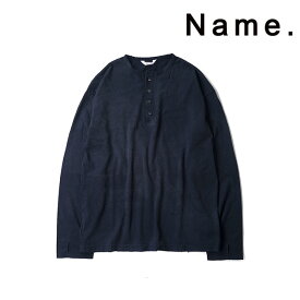 Name. ネーム ヴィンテージ ウォッシュ ヘンリー ネック ロンT VINTAGE WASH HENLEY NECK L/S TEE 長袖 メンズ 【2023 新作】【15:00までのご注文で即日配送】 プレゼント ギフト