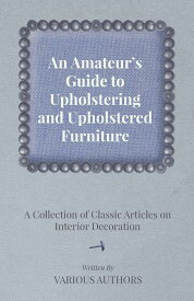[送料無料] 素人のための椅子張り・椅子張り家具入門-インテリア装飾に関する古典的記事集 (ペーパーバック) [楽天海外通販] | An Amateur's Guide to Upholstering and Upholstered Furniture - A Collection