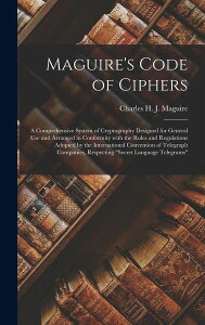 [] Maguire's Code of Ciphers [microform]: a Comprehensive System of Cryptography designed for General Use and Aranged in Conformity with Rules and Regulations Adopted by the International Conventioni}OCÄÍR[h