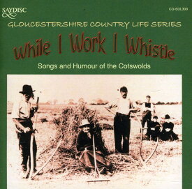 While I Work I Whistle: Songs ＆ Humour / Various - While I Work I Whistle: Songs and Humour Of The Cotswolds Gloucestershire Country Life Series CD アルバム 【輸入盤】