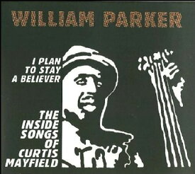 William Parker - I Plan To Stay A Believer: The Inside Songs Of Curtis Mayfield CD アルバム 【輸入盤】