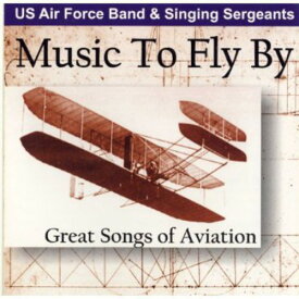 United States Air Force Band / Singing Sergeants - Music to Fly By: Great Songs of Aviation CD アルバム 【輸入盤】