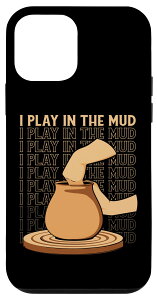 iPhone 12 mini I Play In The Mud Hobby Pottery v zC[o[ X}zP[X