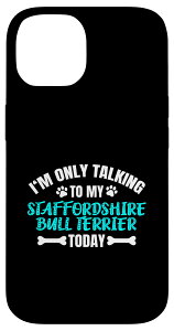 iPhone 14 I'm Only Talking To My Staffordshire Bull Terrier Today �X�}�z�P�[�X