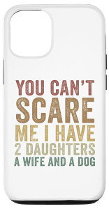 iPhone 14 You Can't Scare Me I Have 2 Daughters A Wife And A Dog Funny X}zP[X