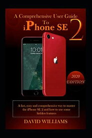 iPhone SE 2: A DETAILED USER'S GUIDE: A fast, easy and comprehensive way to master the iPhone SE 2, and how to use some hidden features