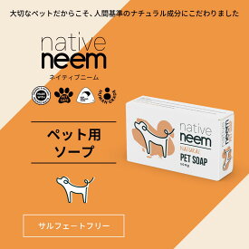 《植物由来 ナチュラル成分》native neem (ネイティブニーム）ペットソープ 100g｜ 犬 ペット わんちゃん ワンちゃん ソープ 石鹸 せっけん 犬用 犬 保湿 低刺激 敏感肌