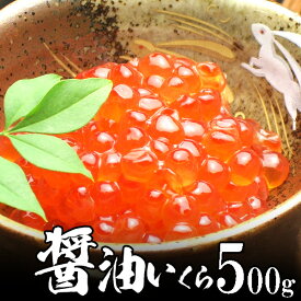 【送料無料】醤油イクラ（いくら）500g イクラ丼 海鮮丼に 北海道でも一級品 超濃厚！北海道・沖縄へは700円加算 お中元 夏ギフト のし 食べ物 おつまみ 海鮮 シーフード 魚介類 ご褒美