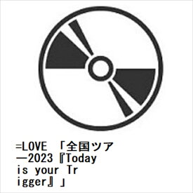 【BLU-R】=LOVE 「全国ツアー2023『Today is your Trigger』」