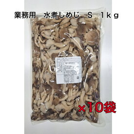 業務用　しめじ水煮 Sサイズ きのこ しめじ 平茸 ひらたけ 原材料 1kg ×10袋入 大容量 箱売り　送料無料
