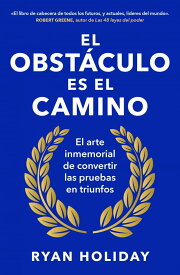 El obstculo es el camino: El arte inmemorial de convertir los retos en triunfos