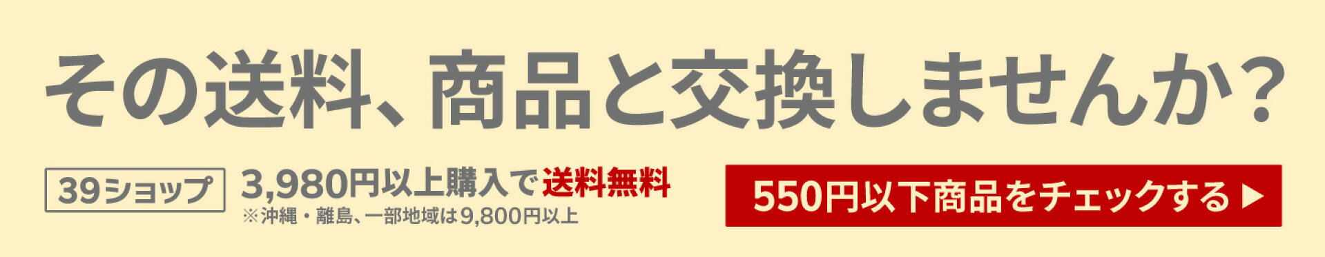 3980円以上のご注文で送料無料！550円以下の商品で送料無料ラインまでご注文金額を調整しませんか？