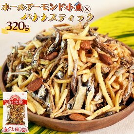 ★ポイント20倍★＜ホールアーモンド小魚×バナナスティック320g＞ 無塩アーモンド 送料無料 ナッツ 片口イワシ 九州産 瀬戸内海産 小魚アーモンド アーモンドフィッシュ ドライフルーツ おつまみ おやつ バナナチップス ばなな チャック付き袋 海と太陽